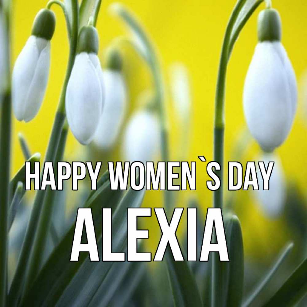 Greetings card с именем, Alexia happy women`s day весенние цветы Greetings with text for free download 